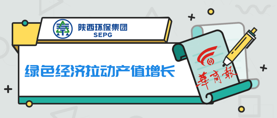 华商报｜陕西6008集团集团：绿色经济拉动产值增添